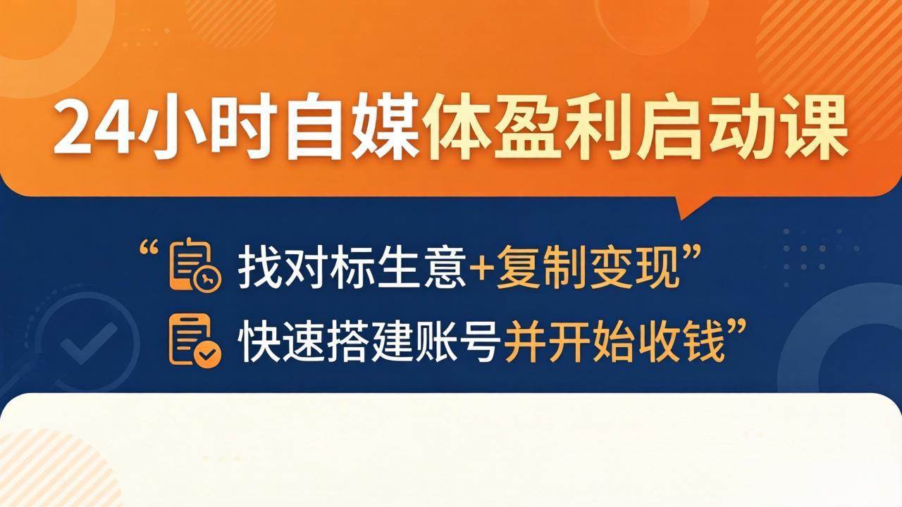 (4.22)24小时自媒体盈利启动课：找对标生意+复制变现，快速搭建账号并开始收钱